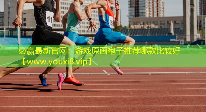必赢最新官网：游戏原画袍子推荐哪款比较好
