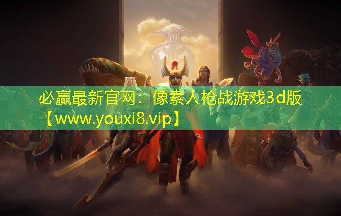 必赢最新官网：像素人枪战游戏3d版
