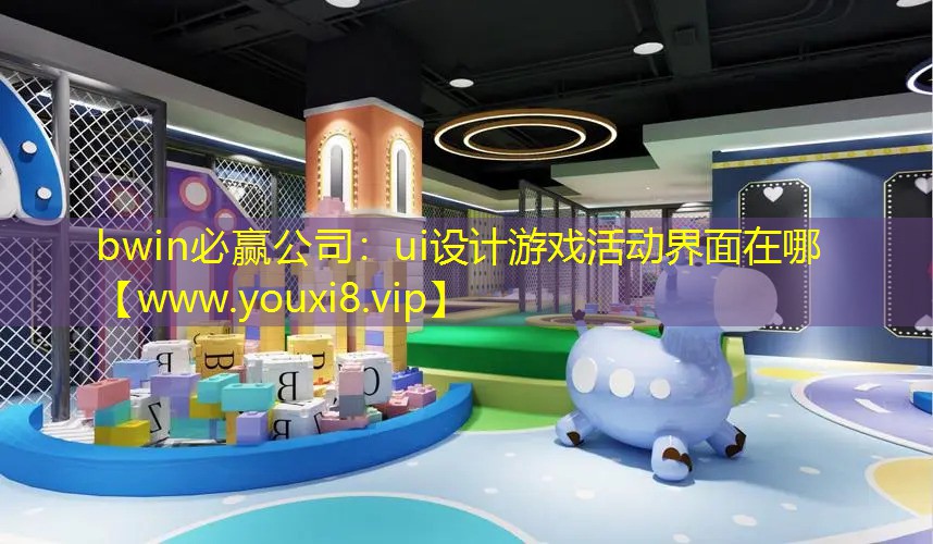 bwin必赢公司：ui设计游戏活动界面在哪