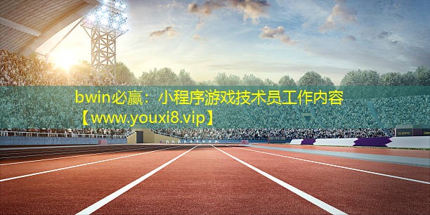bwin必赢：小程序游戏技术员工作内容
