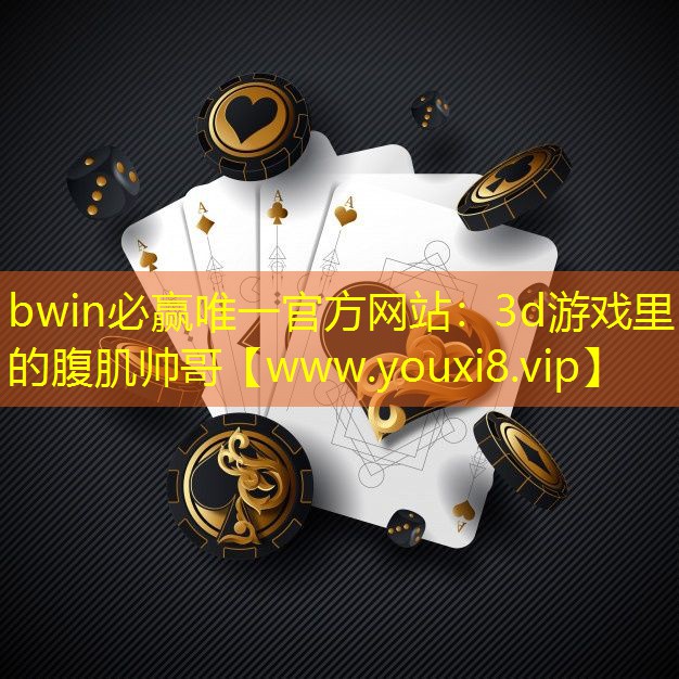 bwin必赢唯一官方网站：3d游戏里的腹肌帅哥