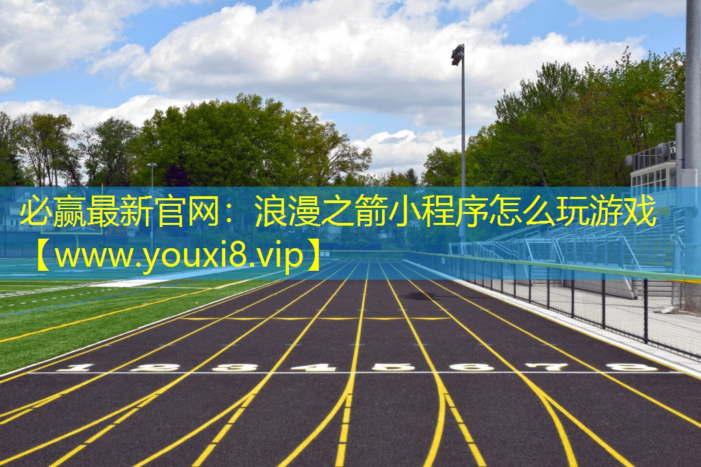 必赢最新官网：浪漫之箭小程序怎么玩游戏