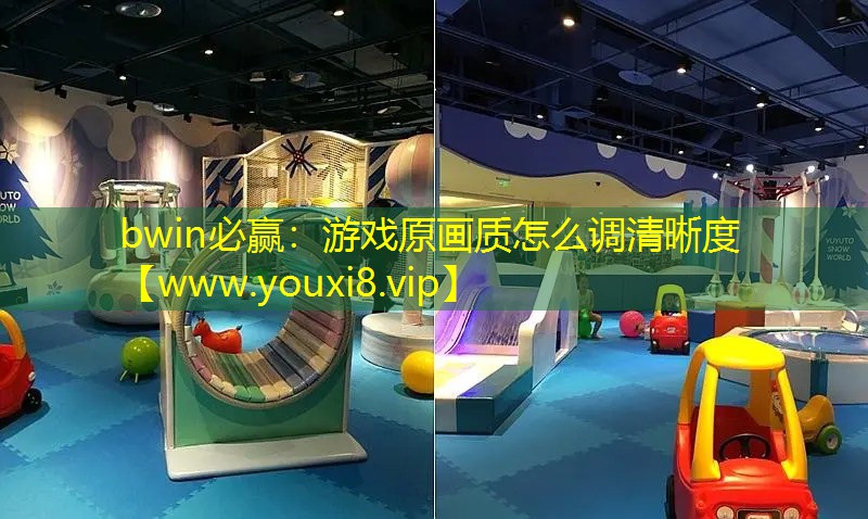 bwin必赢：游戏原画质怎么调清晰度