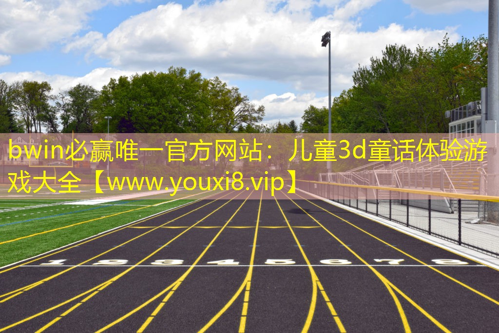 bwin必赢唯一官方网站：儿童3d童话体验游戏大全
