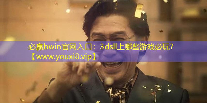 必赢bwin官网入口：3dsll上哪些游戏必玩？