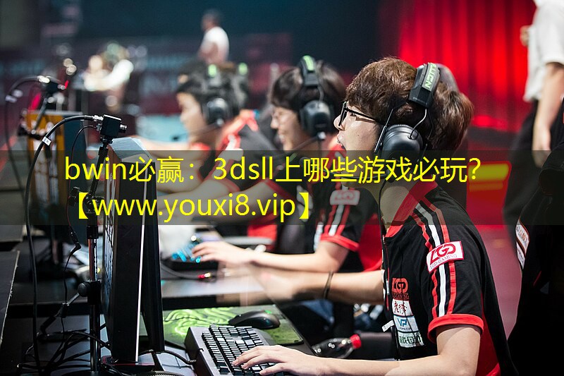 bwin必赢：3dsll上哪些游戏必玩？