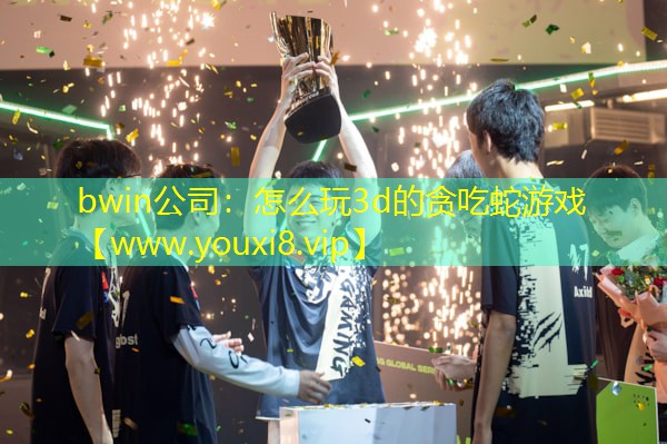 bwin公司：怎么玩3d的贪吃蛇游戏