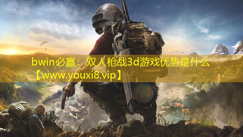 bwin必赢：双人枪战3d游戏优势是什么