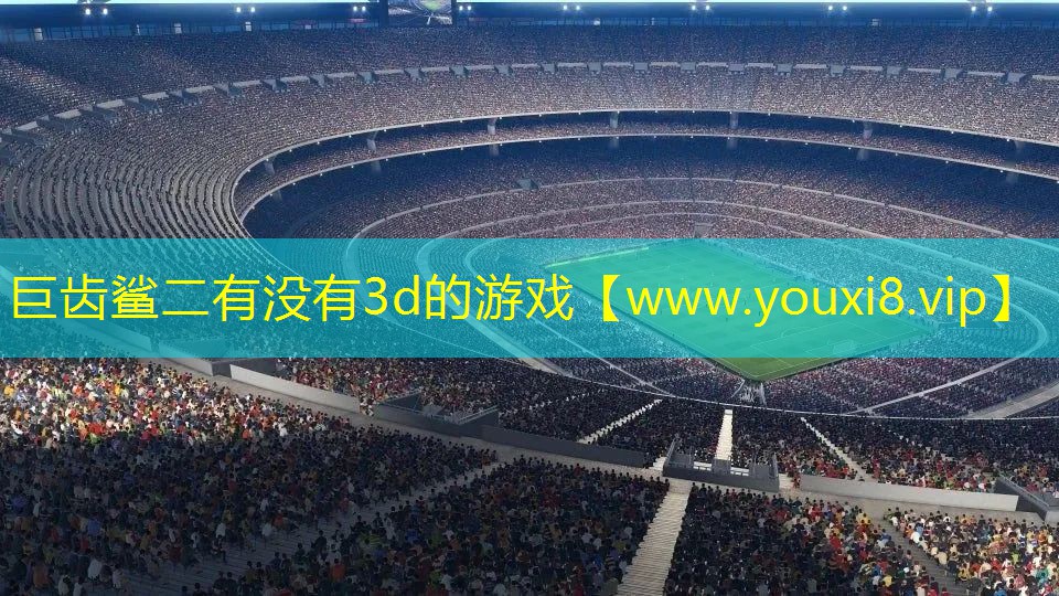 巨齿鲨二有没有3d的游戏