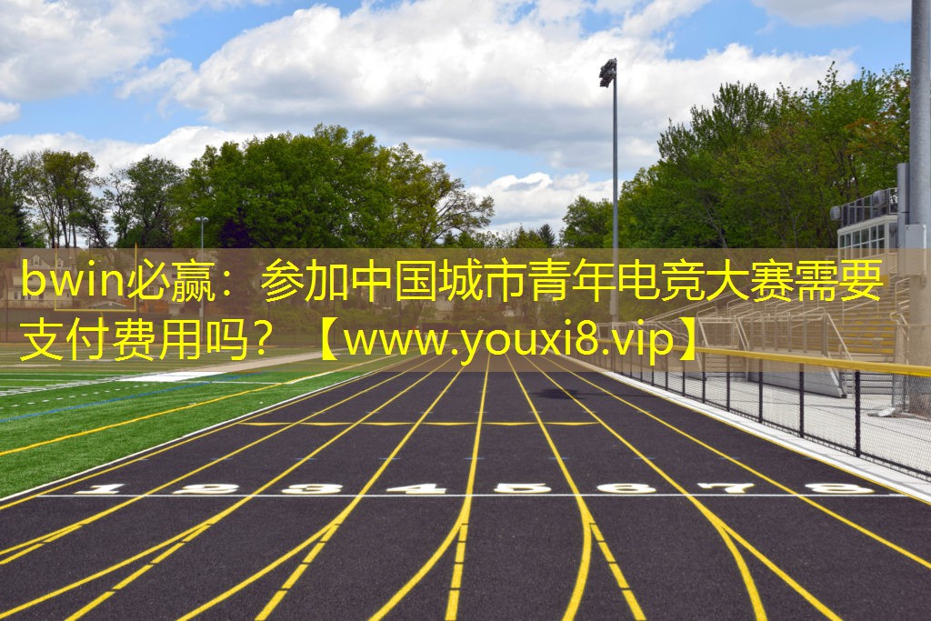 参加中国城市青年电竞大赛需要支付费用吗？