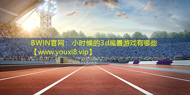 小时候的3d魔兽游戏有哪些