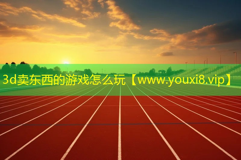 3d卖东西的游戏怎么玩