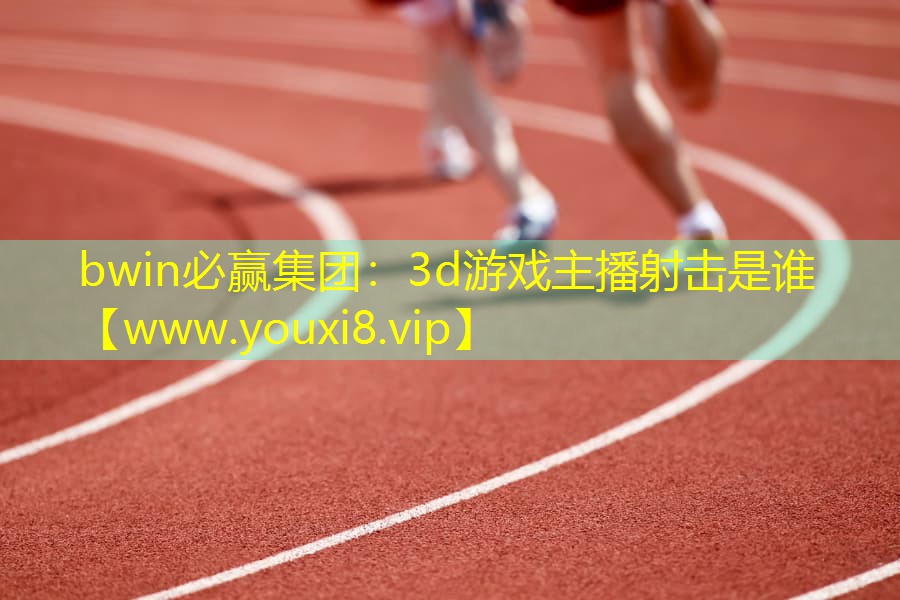 3d游戏主播射击是谁