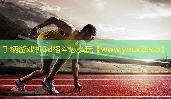 手柄游戏机3d格斗怎么玩