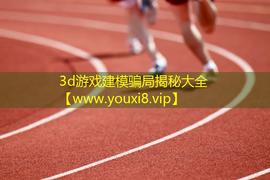 3d游戏建模骗局揭秘大全