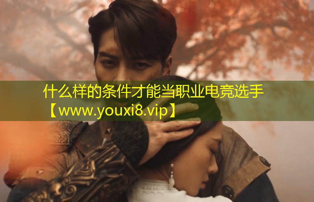 什么样的条件才能当职业电竞选手